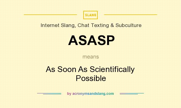 What does ASASP mean? It stands for As Soon As Scientifically Possible