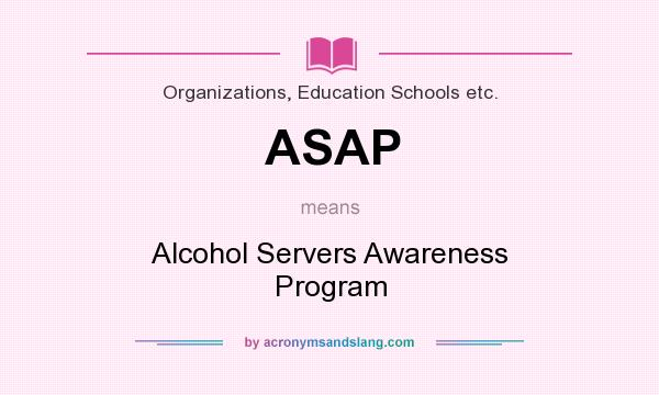 What does ASAP mean? It stands for Alcohol Servers Awareness Program