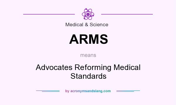 What does ARMS mean? It stands for Advocates Reforming Medical Standards