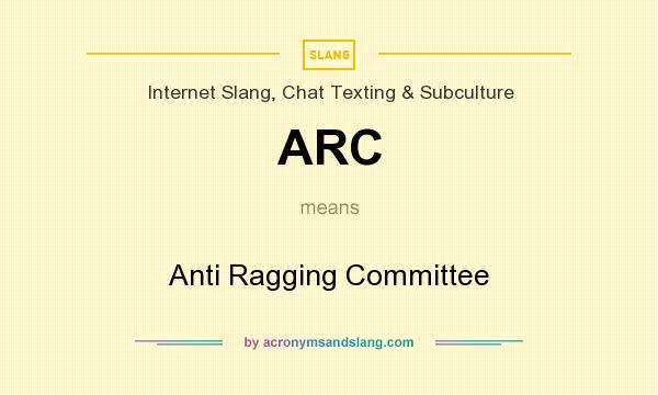 What does ARC mean? It stands for Anti Ragging Committee