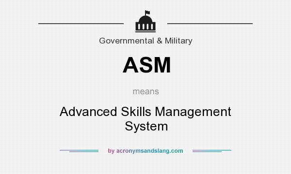What does ASM mean? It stands for Advanced Skills Management System