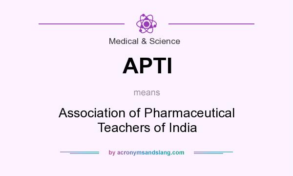 What does APTI mean? It stands for Association of Pharmaceutical Teachers of India