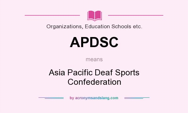 What does APDSC mean? It stands for Asia Pacific Deaf Sports Confederation