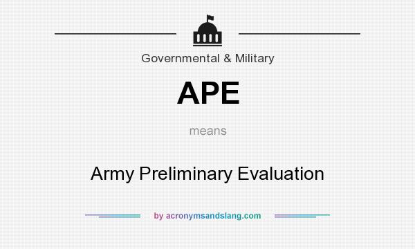 What does APE mean? It stands for Army Preliminary Evaluation