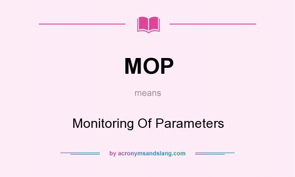 What does MOP mean? It stands for Monitoring Of Parameters