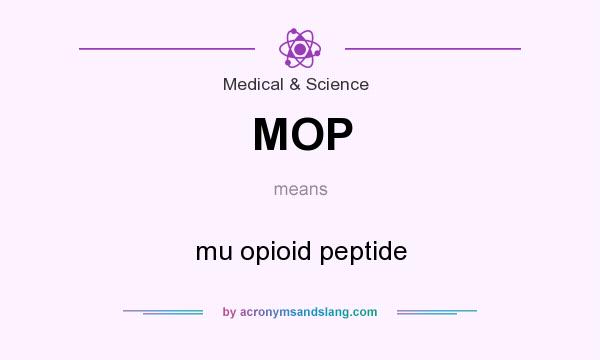 What does MOP mean? It stands for mu opioid peptide