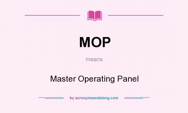 What does MOP mean? It stands for Master Operating Panel