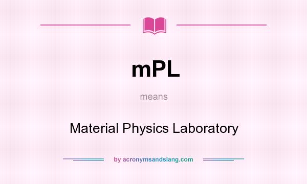 What does mPL mean? It stands for Material Physics Laboratory
