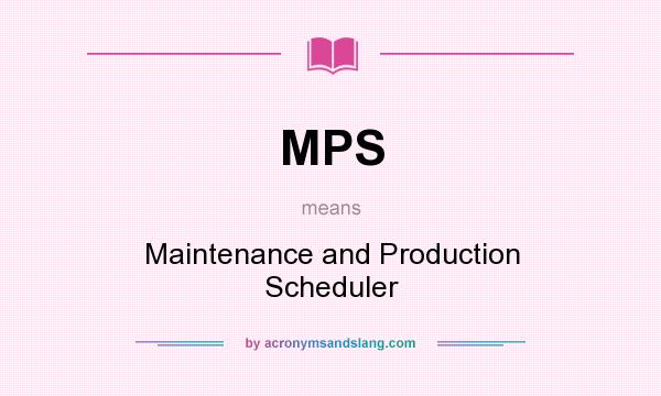 What does MPS mean? It stands for Maintenance and Production Scheduler