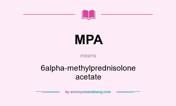 What does MPA mean? It stands for 6alpha-methylprednisolone acetate