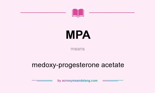 What does MPA mean? It stands for medoxy-progesterone acetate