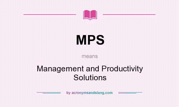 What does MPS mean? It stands for Management and Productivity Solutions