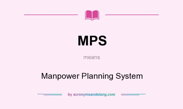 What does MPS mean? It stands for Manpower Planning System