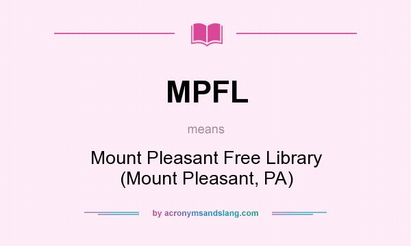 What does MPFL mean? It stands for Mount Pleasant Free Library (Mount Pleasant, PA)