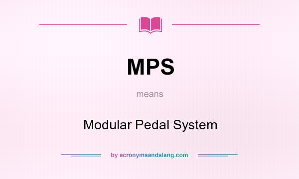 What does MPS mean? It stands for Modular Pedal System