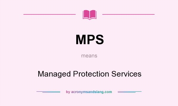What does MPS mean? It stands for Managed Protection Services