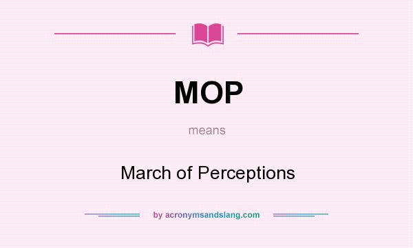 What does MOP mean? It stands for March of Perceptions