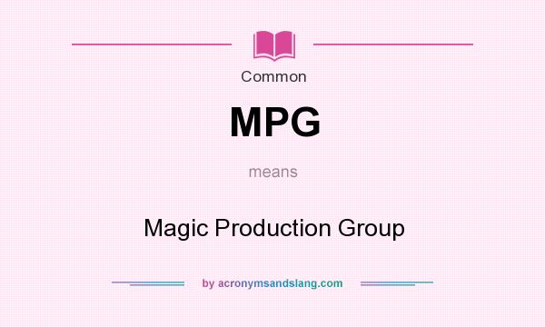 What does MPG mean? It stands for Magic Production Group