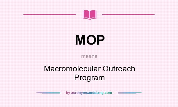 What does MOP mean? It stands for Macromolecular Outreach Program