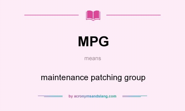 What does MPG mean? It stands for maintenance patching group