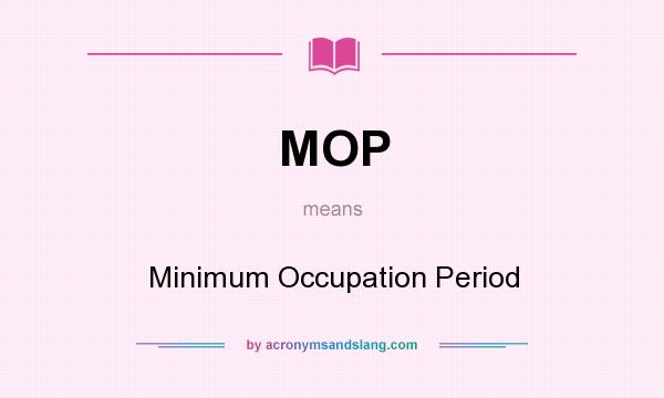 What does MOP mean? It stands for Minimum Occupation Period