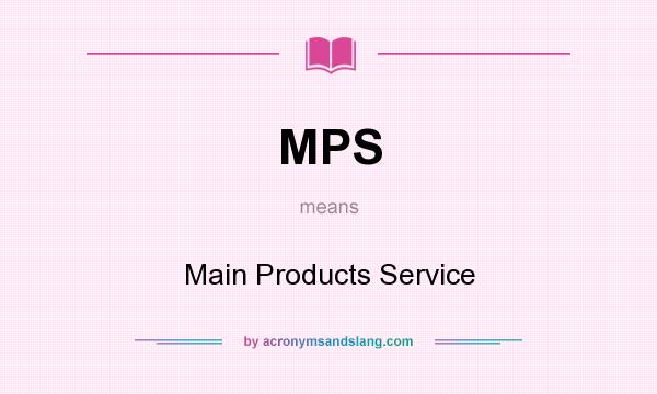 What does MPS mean? It stands for Main Products Service