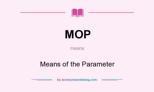 What does MOP mean? It stands for Means of the Parameter