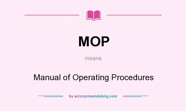 What does MOP mean? It stands for Manual of Operating Procedures