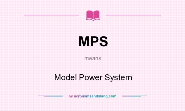 What does MPS mean? It stands for Model Power System