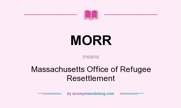 What does MORR mean? It stands for Massachusetts Office of Refugee Resettlement