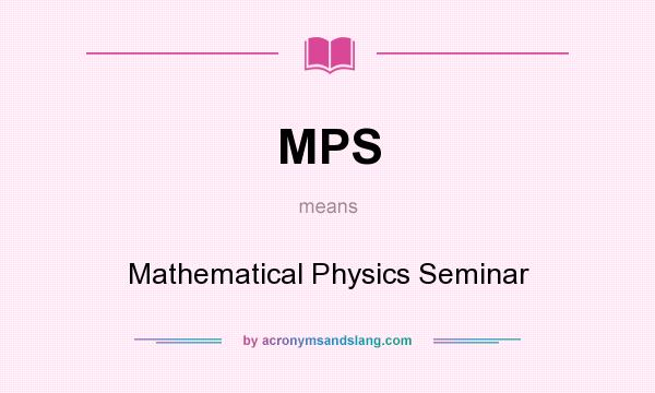 What does MPS mean? It stands for Mathematical Physics Seminar