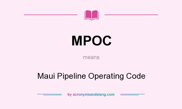 What does MPOC mean? It stands for Maui Pipeline Operating Code