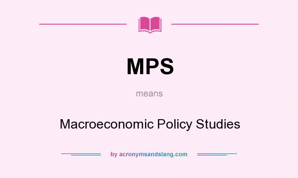 What does MPS mean? It stands for Macroeconomic Policy Studies