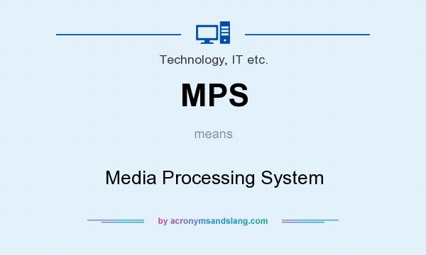 What does MPS mean? It stands for Media Processing System