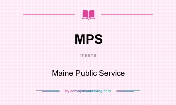 What does MPS mean? It stands for Maine Public Service