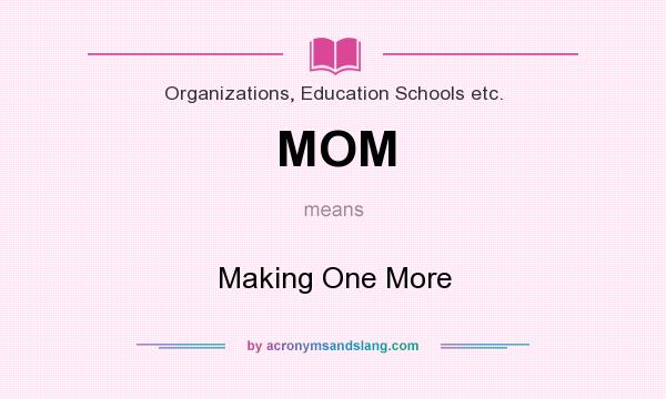 What does MOM mean? It stands for Making One More