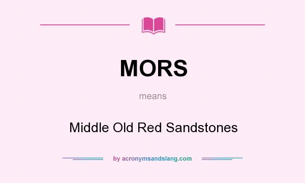 What does MORS mean? It stands for Middle Old Red Sandstones