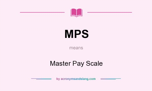 What does MPS mean? It stands for Master Pay Scale