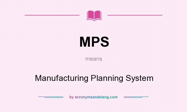 What does MPS mean? It stands for Manufacturing Planning System
