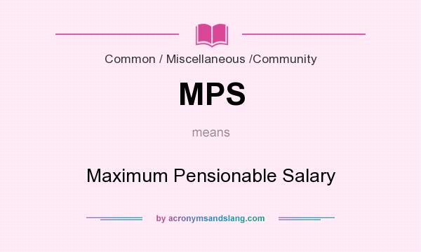What does MPS mean? It stands for Maximum Pensionable Salary