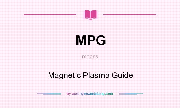 What does MPG mean? It stands for Magnetic Plasma Guide