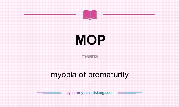 What does MOP mean? It stands for myopia of prematurity