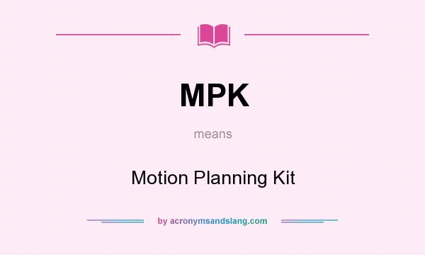 What does MPK mean? It stands for Motion Planning Kit