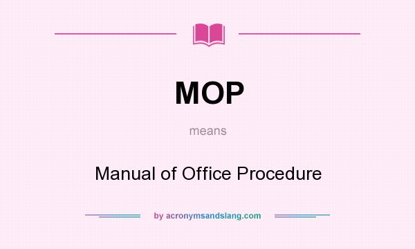 What does MOP mean? It stands for Manual of Office Procedure