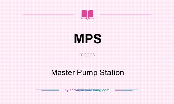 What does MPS mean? It stands for Master Pump Station