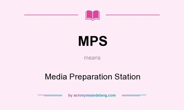 What does MPS mean? It stands for Media Preparation Station