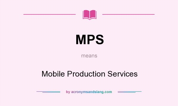 What does MPS mean? It stands for Mobile Production Services