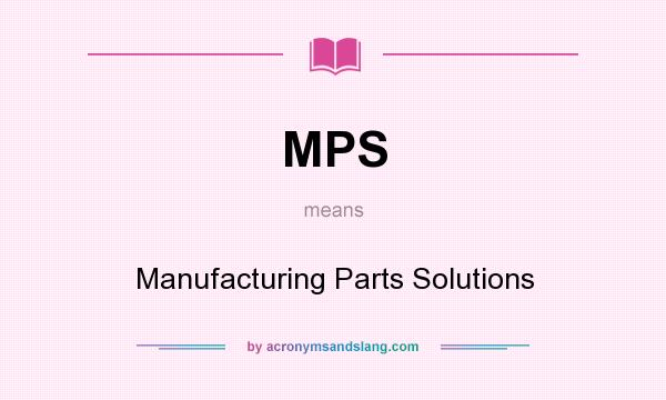 What does MPS mean? It stands for Manufacturing Parts Solutions