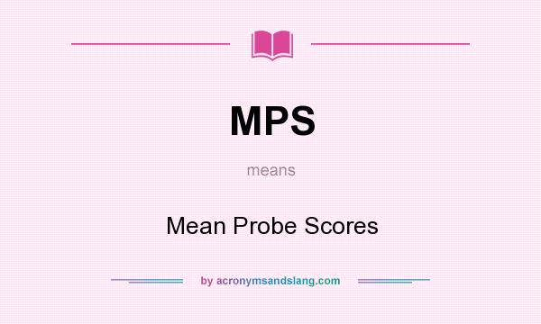 What does MPS mean? It stands for Mean Probe Scores