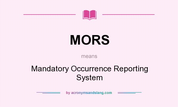 What does MORS mean? It stands for Mandatory Occurrence Reporting System